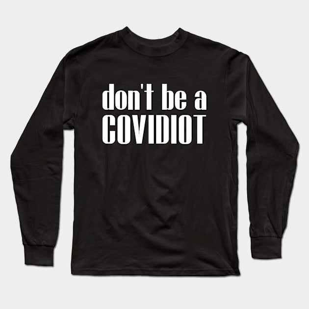 Don't Be A Covidiot Sarcastic Social Distancing Long Sleeve T-Shirt by adelinachiriac